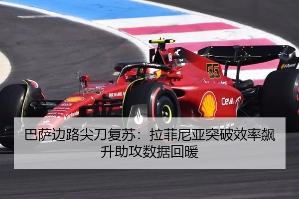 巴萨边路尖刀复苏：拉菲尼亚突破效率飙升助攻数据回暖